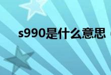 s990是什么意思（s990银是什么意思）