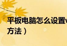 平板电脑怎么设置wifi（平板电脑wifi的使用方法）