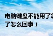 电脑键盘不能用了怎么设置（电脑键盘不能用了怎么回事）