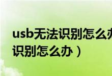 usb无法识别怎么办鼠标键盘正常（usb无法识别怎么办）