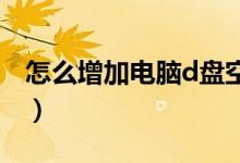 怎么增加电脑d盘空间（怎么增加电脑的内存）