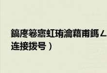 鎬庝箞寤虹珛瀹藉甫鎷ㄥ彿（宽带连接设置/如何创建宽带连接拨号）