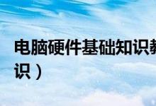 电脑硬件基础知识教程自学（电脑硬件基础知识）