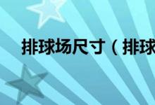 排球场尺寸（排球场地标准尺寸是多少）