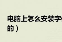 电脑上怎么安装字体?（电脑字体是如何安装的）