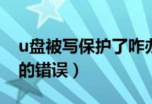 u盘被写保护了咋办（如何解决U盘被写保护的错误）
