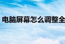 电脑屏幕怎么调整全屏（电脑屏幕怎么旋转）