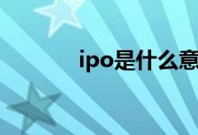 ipo是什么意思（ipo的意思）