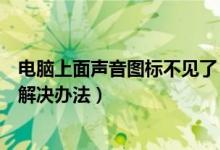 电脑上面声音图标不见了（电脑声音图标不见了的原因以及解决办法）