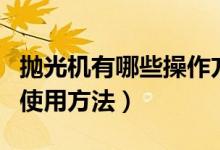 抛光机有哪些操作方法（抛光机抛光盘的正确使用方法）