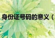 身份证号码的意义（身份证号码有什么意义）