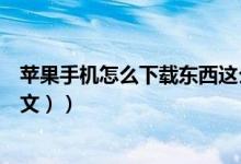 苹果手机怎么下载东西这么慢（苹果手机怎么下载东西（图文））