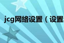 jcg网络设置（设置JCG无线路由器的教程）