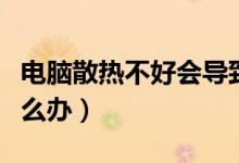 电脑散热不好会导致黑屏吗（电脑散热不好怎么办）