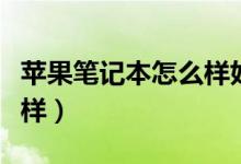 苹果笔记本怎么样好不好用（苹果笔记本怎么样）