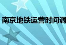 南京地铁运营时间调整（南京地铁运营时间）