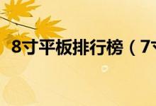 8寸平板排行榜（7寸平板电脑排行榜情况）