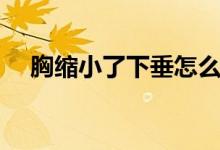 胸缩小了下垂怎么办（胸缩小了怎么办）