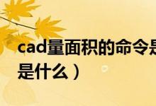cad量面积的命令是什么（cad量面积的命令是什么）
