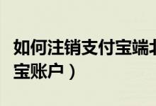 如何注销支付宝端北京健康码（如何注销支付宝账户）