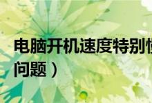 电脑开机速度特别慢（解决电脑开机速度慢的问题）