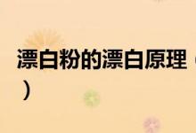 漂白粉的漂白原理（漂白粉的漂白原理是什么）