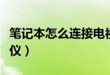 笔记本怎么连接电视机（笔记本怎么连接投影仪）