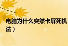 电脑为什么突然卡屏死机（电脑老是突然卡屏死机的解决方法）