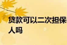 贷款可以二次担保吗 二次抵押贷款需要担保人吗