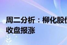 周二分析：柳化股份触及涨停煤化工概念午间收盘报涨