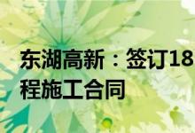 东湖高新：签订18.96亿元高速公路改扩建工程施工合同