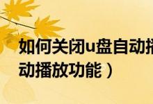 如何关闭u盘自动播放功能（如何关闭U盘自动播放功能）