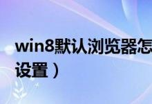 win8默认浏览器怎么设置（win8默认浏览器设置）