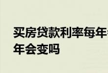 买房贷款利率每年会浮动吗 买房贷款利率每年会变吗