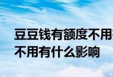 豆豆钱有额度不用有什么影响 豆豆钱有额度不用有什么影响