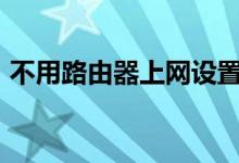不用路由器上网设置（不用路由器设置wifi）