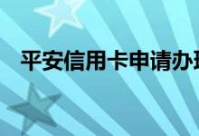 平安信用卡申请办理 怎么办理平安银行卡