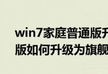 win7家庭普通版升级到旗舰版（Win7家庭版如何升级为旗舰版）