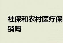 社保和农村医疗保险有冲突吗 可以同时去报销吗 