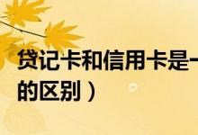贷记卡和信用卡是一样的吗（贷记卡和信用卡的区别）