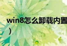 win8怎么卸载内置软件（win8怎么卸载软件）