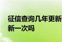 征信查询几年更新一次 征信查询次数一年更新一次吗