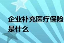 企业补充医疗保险报销范围是什么 报销流程是什么 