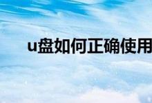 u盘如何正确使用（u盘如何正确使用）