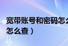 宽带账号和密码怎么查app（宽带账号和密码怎么查）