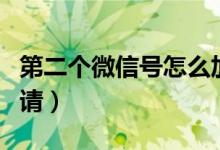 第二个微信号怎么加人（第二个微信号怎样申请）