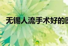 无锡人流手术好的医院（无锡人流多少钱）