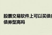 股票交易软件上可以买债券基金吗 股票型基金的收益一定比债券型高吗