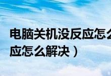 电脑关机没反应怎么强行关机（电脑关机没反应怎么解决）
