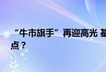 “牛市旗手”再迎高光 基金持续回血 市场又要重回牛市起点？